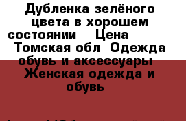 Дубленка зелёного цвета в хорошем состоянии  › Цена ­ 1 500 - Томская обл. Одежда, обувь и аксессуары » Женская одежда и обувь   
